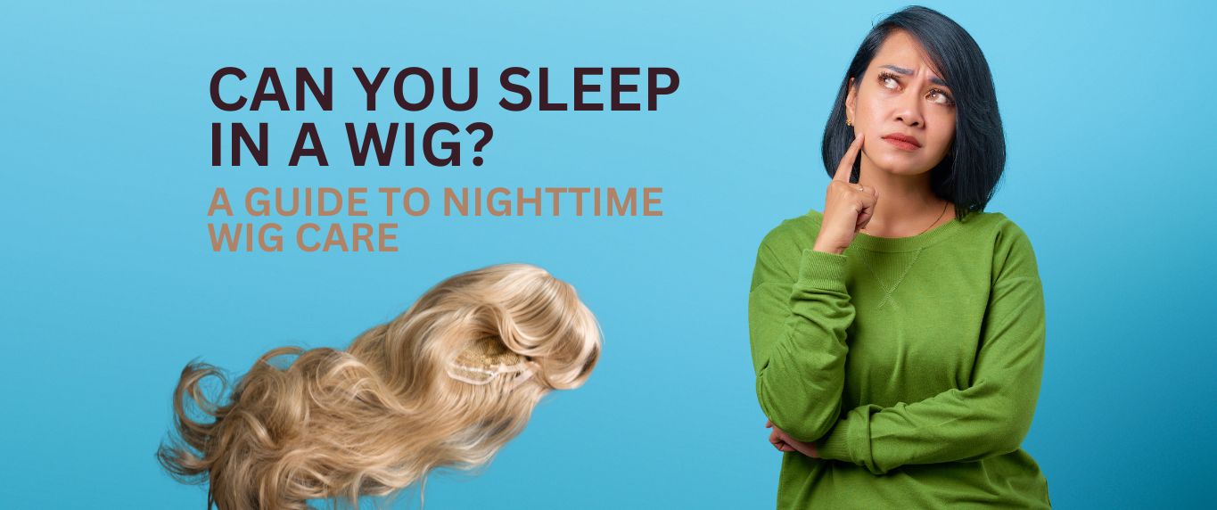 Can you sleep in a wig?