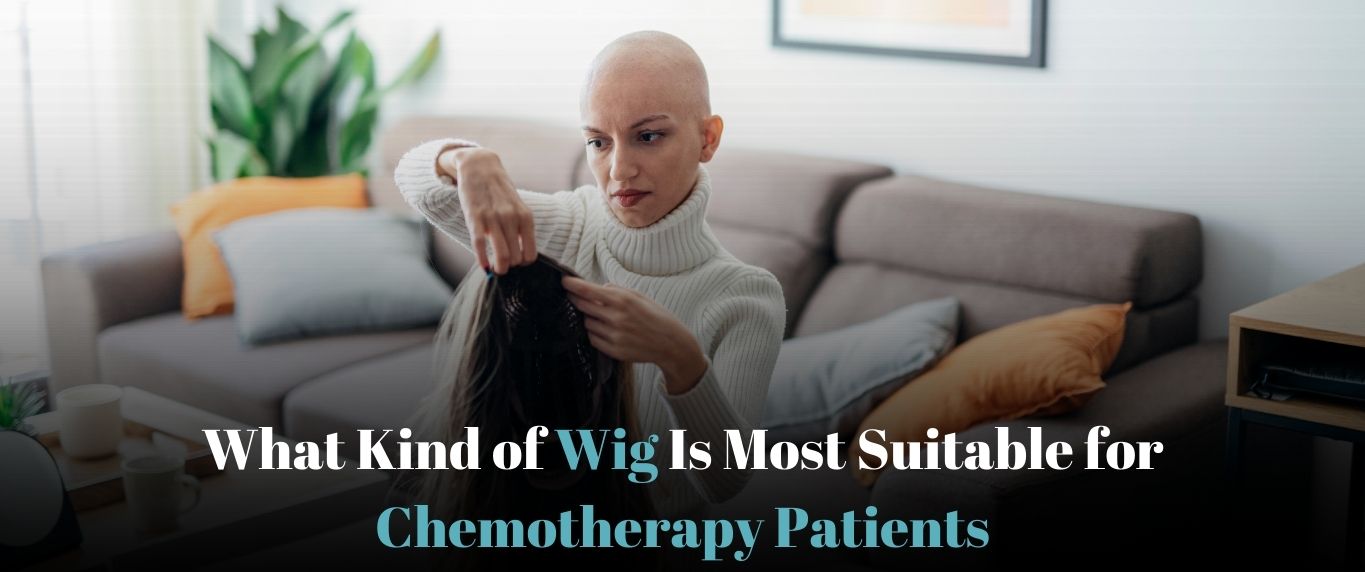 what-kind-of-wig-is-most-suitable-for-chemotherapy-patients
